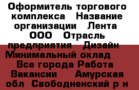 Оформитель торгового комплекса › Название организации ­ Лента, ООО › Отрасль предприятия ­ Дизайн › Минимальный оклад ­ 1 - Все города Работа » Вакансии   . Амурская обл.,Свободненский р-н